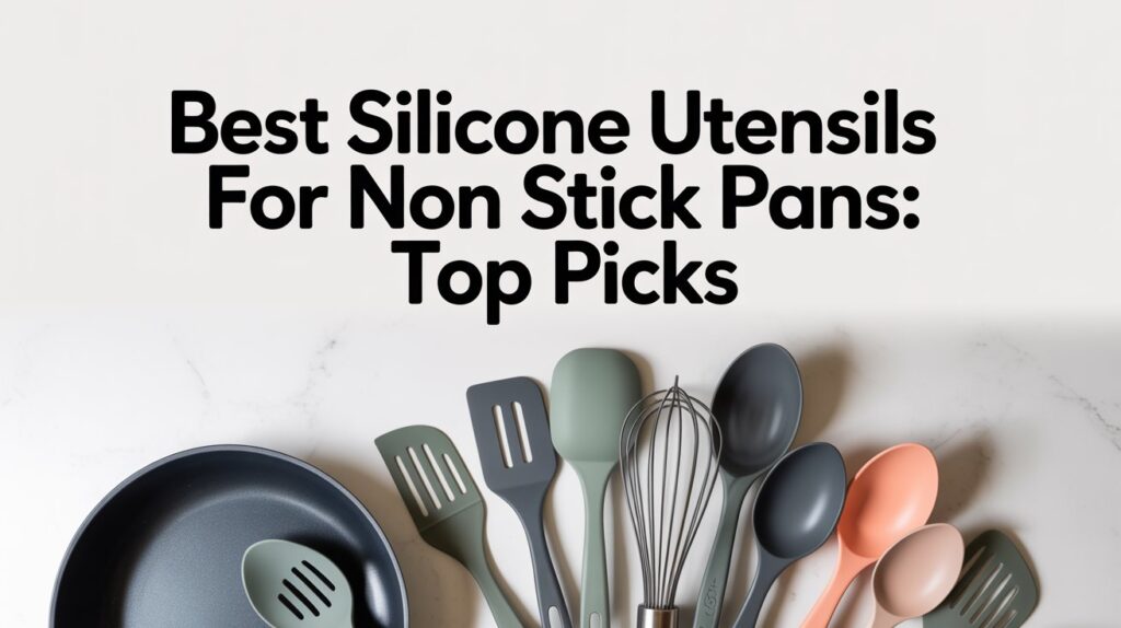 Best Silicone Utensils For Non Stick Pans